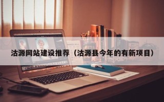 河源沽源网站建设推荐（沽源县今年的有新项目）