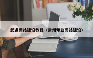 河源武进网站建设教程（常州专业网站建设）