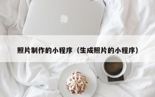 河源照片制作的小程序（生成照片的小程序）