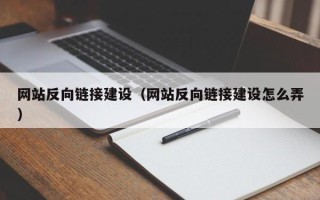 河源网站反向链接建设（网站反向链接建设怎么弄）